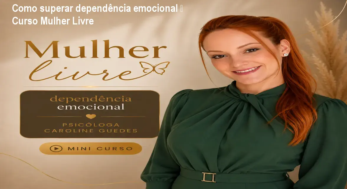 Como superar dependência emocional – Curso Mulher Livre 1 Como superar dependência emocional – Curso Mulher Livre