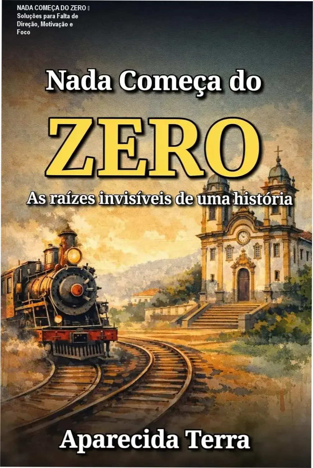 NADA COMEÇA DO ZERO – Soluções para Falta de Direção, Motivação e Foco 1 Capa do livro NADA COMEÇA DO ZERO mostrando raízes invisíveis que simbolizam desafios internos
