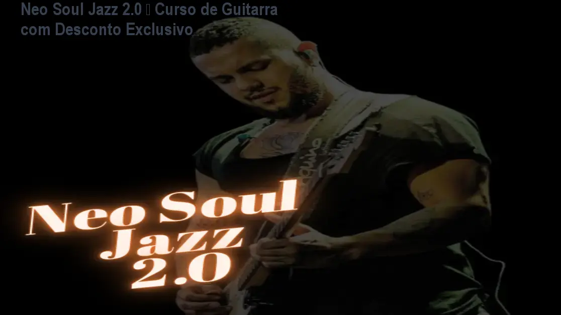 Neo Soul Jazz 2.0 – Curso de Guitarra com Desconto Exclusivo 1 Neo Soul Jazz 2.0 – Curso de Guitarra com Desconto Exclusivo