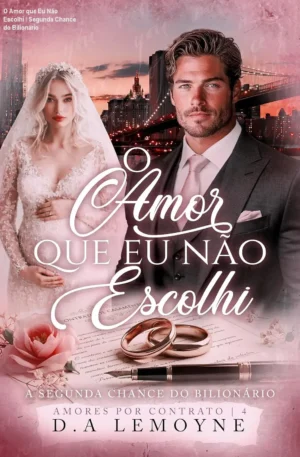 O Amor que Eu Não Escolhi – Segunda Chance do Bilionário