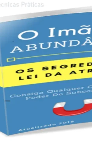 O Imã da Abundância – Técnicas Práticas da Lei da Atração