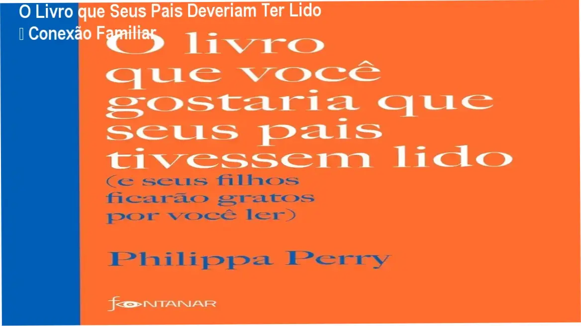 O Livro que Seus Pais Deveriam Ter Lido – Conexão Familiar 1 Capa do livro 'O Livro que Você Gostaria que seus Pais Tivessem Lido' destacando conexão entre pais e filhos