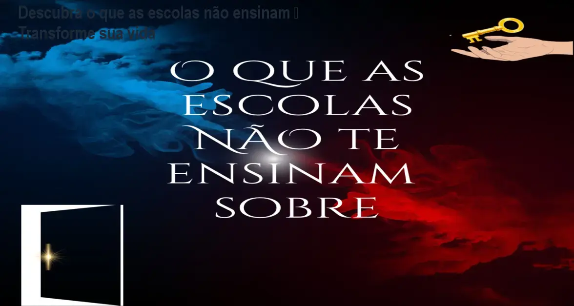 Descubra o que as escolas não ensinam – Transforme sua vida 1 Descubra o que as escolas não ensinam – Transforme sua vida