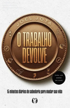 O Trabalho Devolve: 15 minutos diários de sabedoria para mudar sua vida