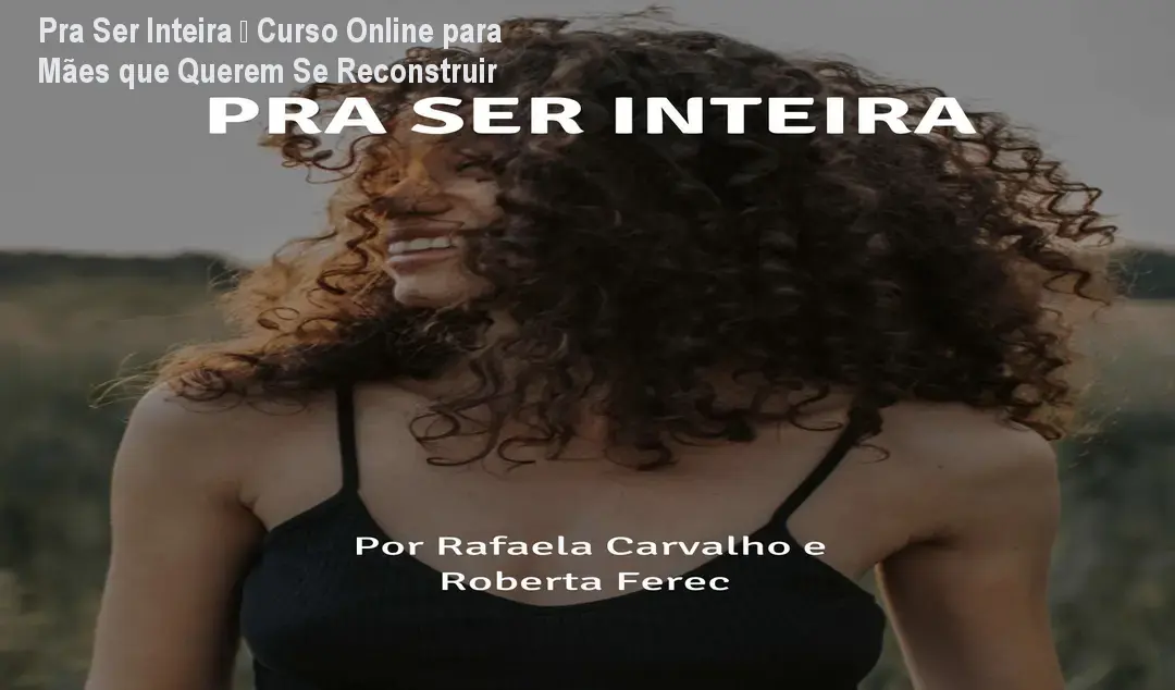 Pra Ser Inteira – Curso Online para Mães que Querem Se Reconstruir 1 Pra Ser Inteira – Curso Online para Mães que Querem Se Reconstruir