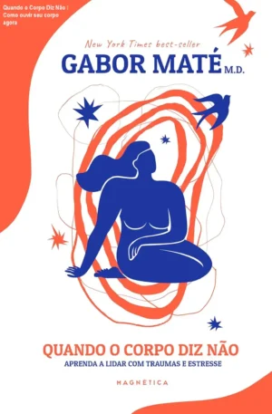 Quando o Corpo Diz Não – Como ouvir seu corpo agora