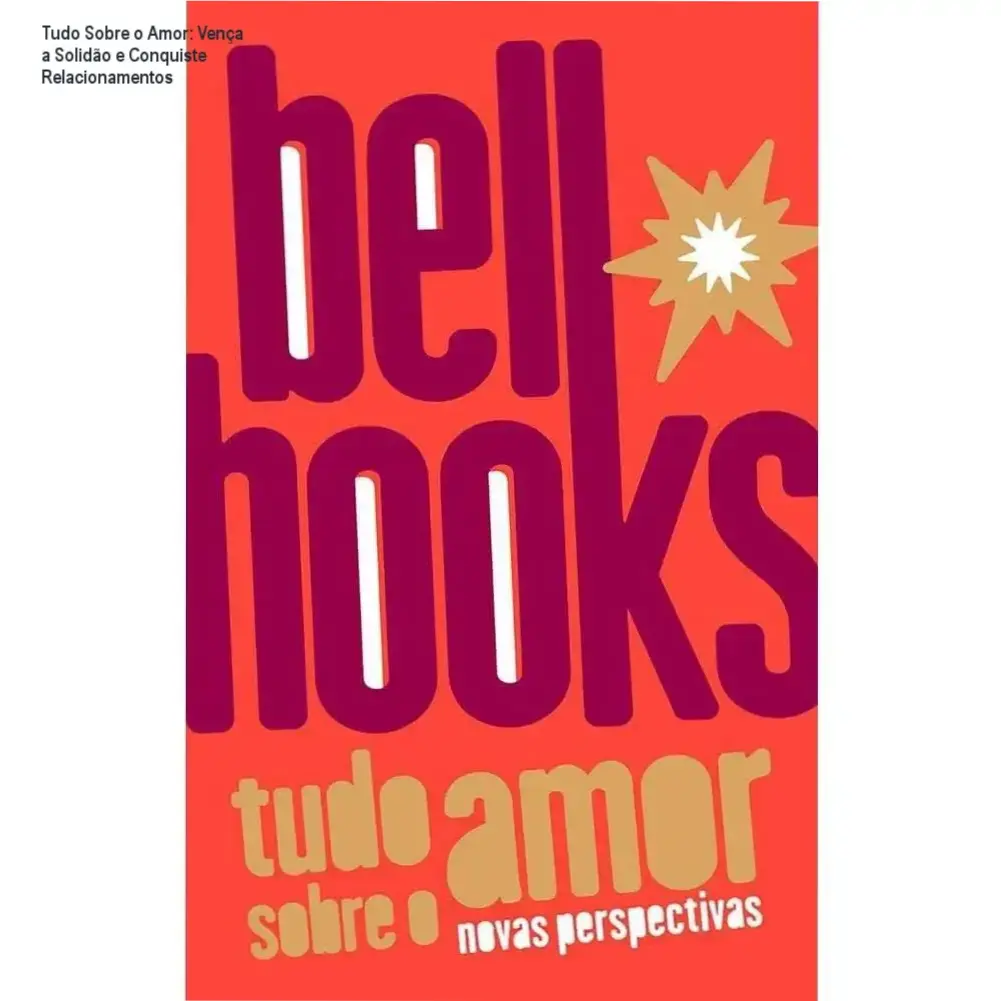 Tudo Sobre o Amor: Vença a Solidão e Conquiste Relacionamentos 1 Capa do livro Tudo Sobre o Amor de bell hooks ilustrando relações saudáveis