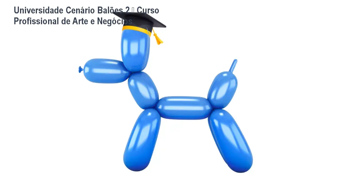 Universidade Cenário Balões 2 – Curso Profissional de Arte e Negócios 1 Universidade Cenário Balões 2 – Curso Profissional de Arte e Negócios