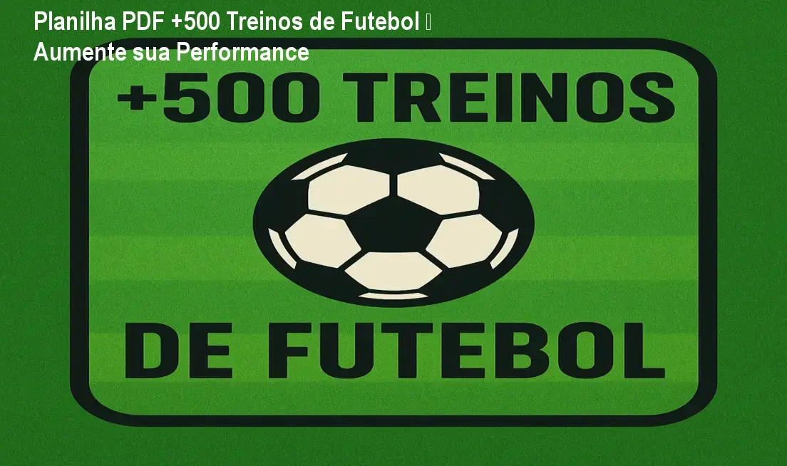 Planilha PDF +500 Treinos de Futebol – Aumente sua Performance 1 Planilha PDF +500 Treinos de Futebol – Aumente sua Performance