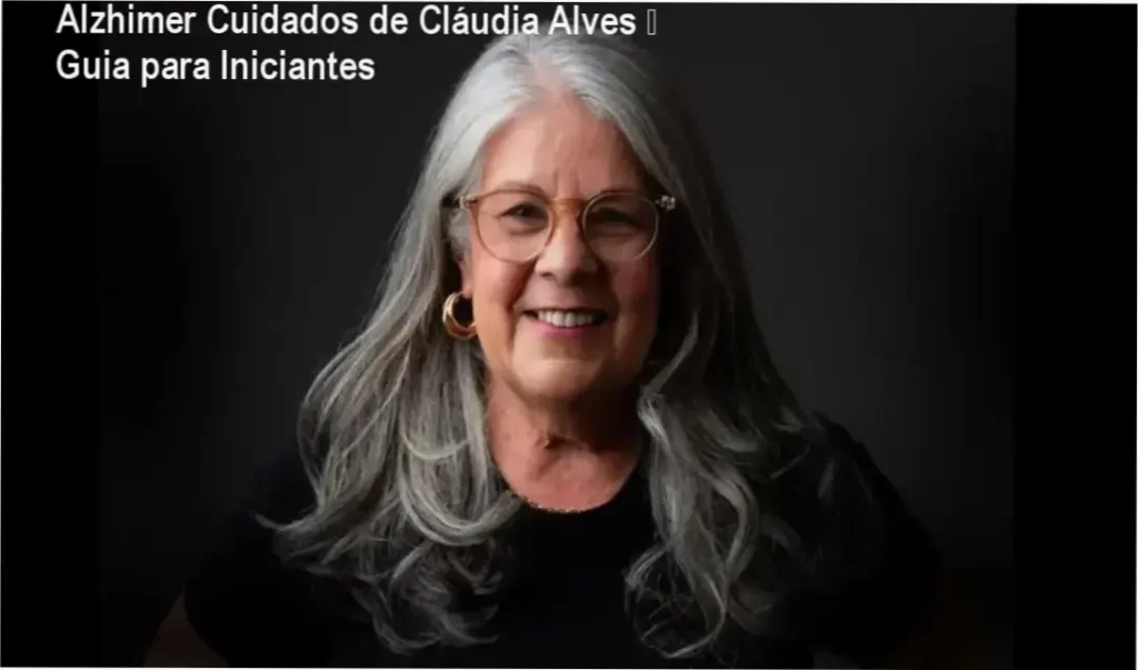 Alzhimer Cuidados de Cláudia Alves – Guia para Iniciantes 1 Cláudia Alves – Alzhimer Cuidados | investimento R$ 997