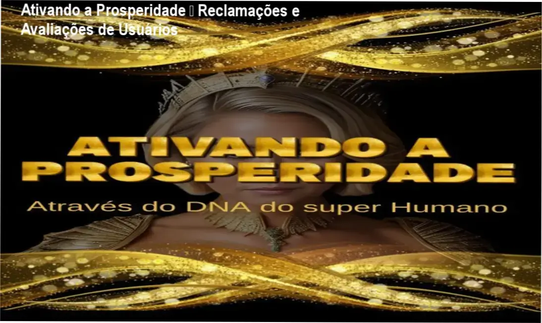 Ativando a Prosperidade – Reclamações e Avaliações de Usuários 1 Ativando a Prosperidade - DNA do Super Humano reclamações, avaliações e reputação
