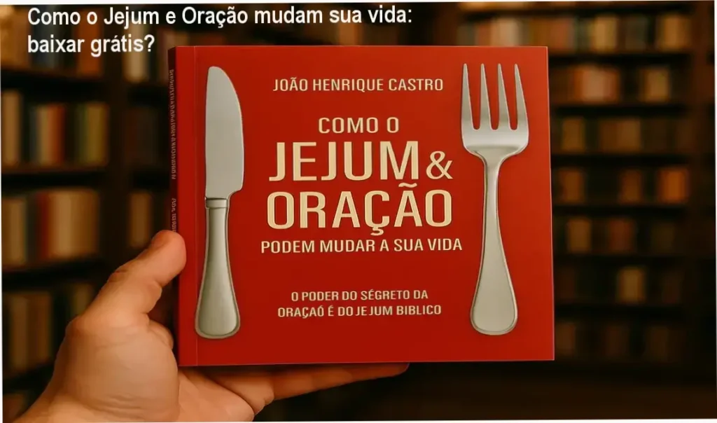 Como o Jejum e Oração mudam sua vida: baixar grátis? 1 Capa do livro Como o Jejum e Oração podem mudar a sua vida de João Henrique Castro