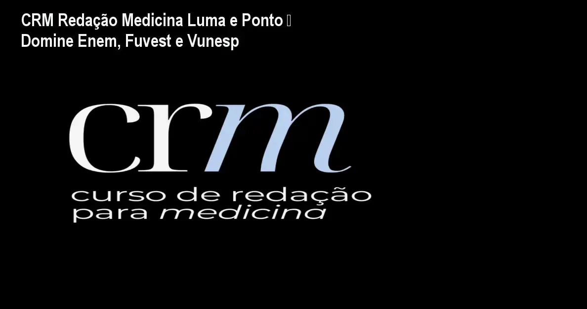CRM Redação Medicina Luma e Ponto – Domine Enem, Fuvest e Vunesp 1 CRM Redação Medicina Luma e Ponto – Domine Enem, Fuvest e Vunesp