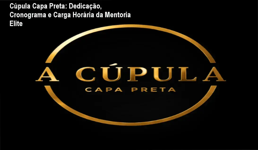 Cúpula Capa Preta: Dedicação, Cronograma e Carga Horária da Mentoria Elite 1 Cúpula Capa Preta cronograma e carga horária – mentoria de advocacia criminal