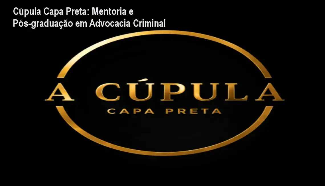 Cúpula Capa Preta: Mentoria e Pós-graduação em Advocacia Criminal 1 Cúpula Capa Preta: Mentoria e Pós-graduação em Advocacia Criminal