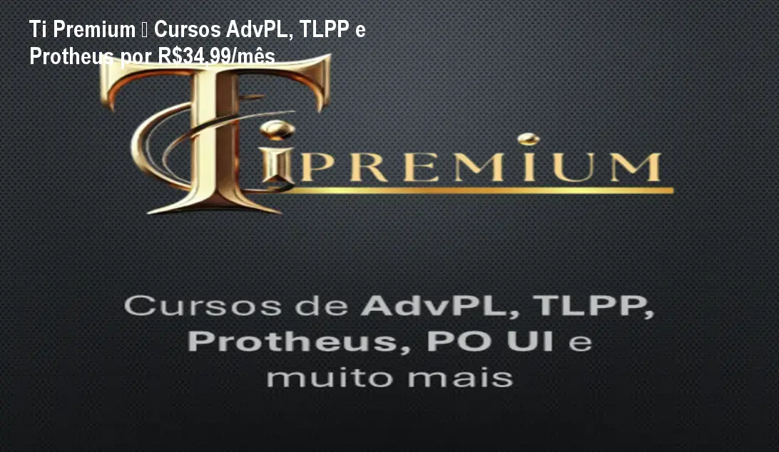 Ti Premium – Cursos AdvPL, TLPP e Protheus por R$34,99/mês 1 Ti Premium – Cursos AdvPL, TLPP e Protheus por R$34,99/mês