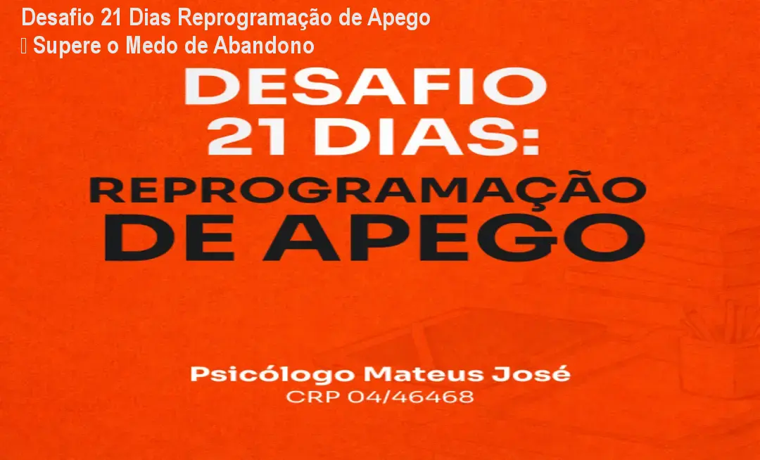 Desafio 21 Dias Reprogramação de Apego – Supere o Medo de Abandono 1 Desafio 21 Dias Reprogramação de Apego – Supere o Medo de Abandono