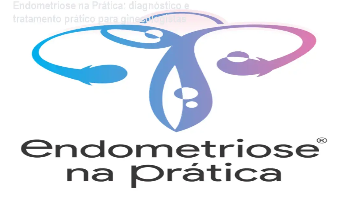 Endometriose na Prática: diagnóstico e tratamento prático para ginecologistas 1 Endometriose na Prática: diagnóstico e tratamento prático para ginecologistas