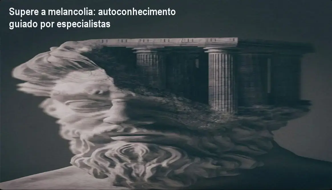 Supere a melancolia: autoconhecimento guiado por especialistas 1 Supere a melancolia: autoconhecimento guiado por especialistas
