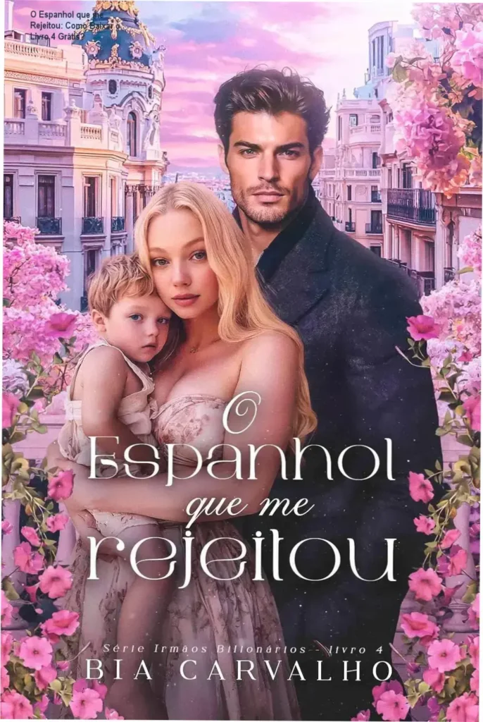 O Espanhol que me Rejeitou: Como Baixar o Livro 4 Grátis? 1 Capa do livro O Espanhol que me Rejeitou, parte da série Irmãos Bilionários, com destaque para o título e imagem da autora Bia Carvalho.