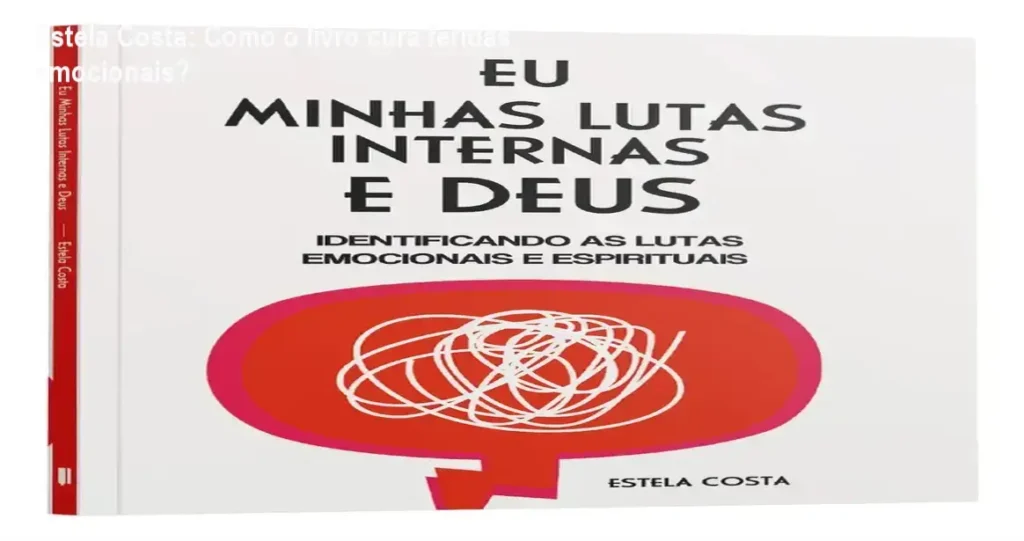 Estela Costa: Como o livro cura feridas emocionais? 1 Capa do livro Eu, Minhas Lutas Internas e Deus de Estela Costa sobre conflitos emocionais