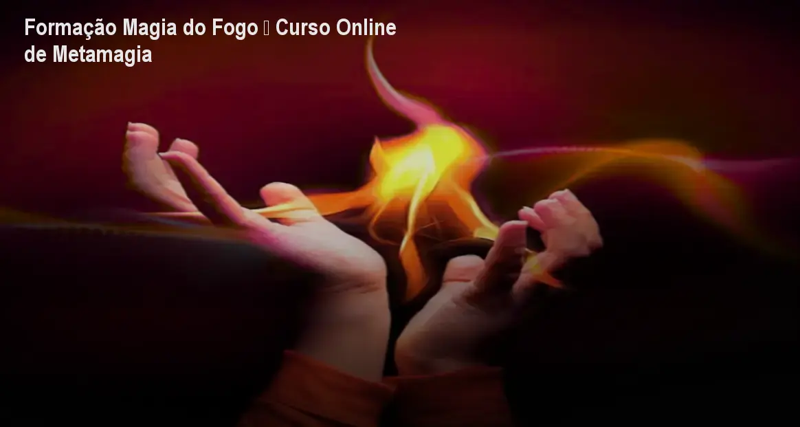 Formação Magia do Fogo – Curso Online de Metamagia 1 Formação Magia do Fogo – Curso Online de Metamagia