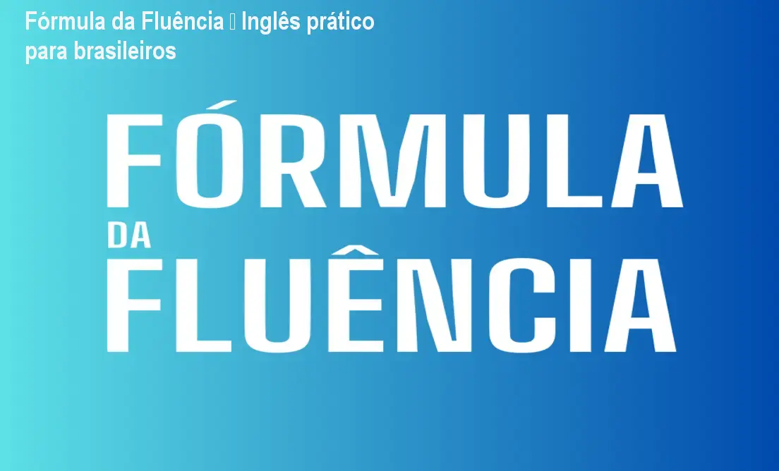Fórmula da Fluência – Inglês prático para brasileiros 1 Fórmula da Fluência – Inglês prático para brasileiros