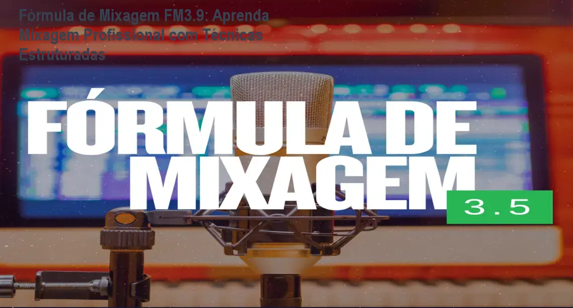 Fórmula de Mixagem FM3.9: Aprenda Mixagem Profissional com Técnicas Estruturadas 1 Fórmula de Mixagem FM3.9: Aprenda Mixagem Profissional com Técnicas Estruturadas
