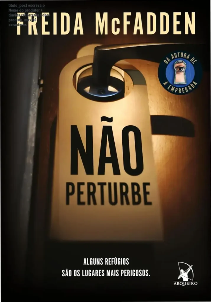titulo_post escreva o Nome do produtor + duvida recorrente sobre produto max 60 caracteres 1 Capa do livro Não perturbe de Freida McFadden, suspense psicológico com personagens em hotel isolado.