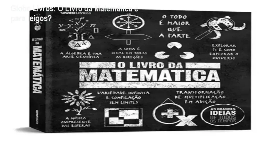 Globo Livros: O Livro da Matemática é para leigos? 1 Livro da Matemática da Globo Livros em capa dura aberto mostrando infográficos coloridos