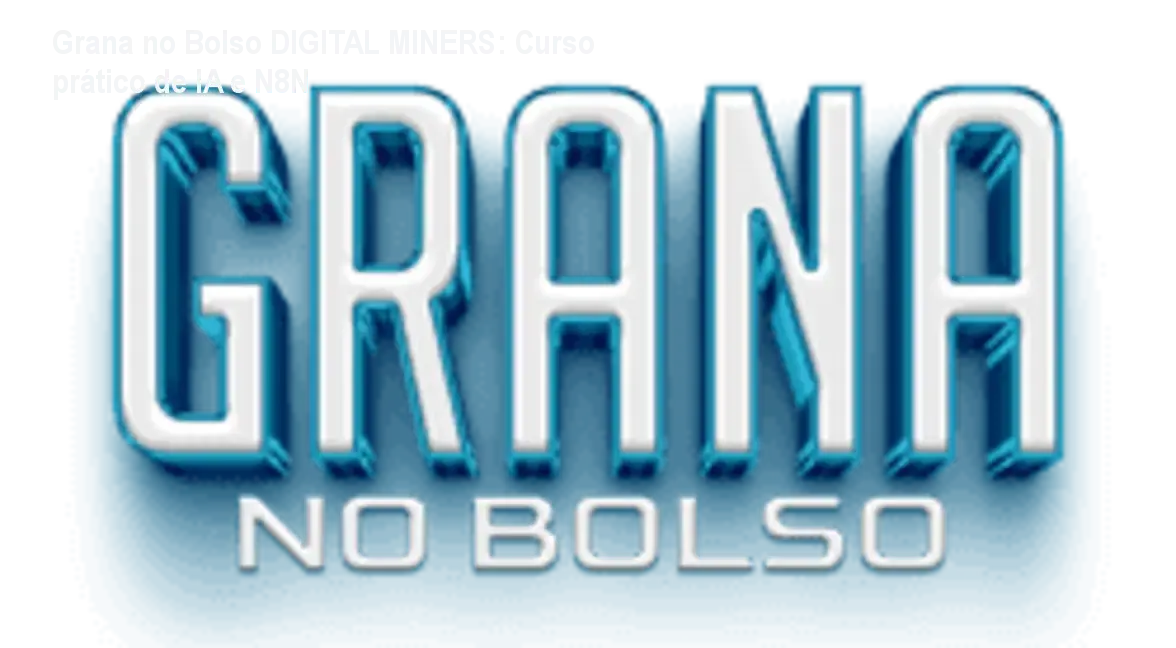 Grana no Bolso DIGITAL MINERS: Curso prático de IA e N8N 1 Grana no Bolso DIGITAL MINERS: Curso prático de IA e N8N