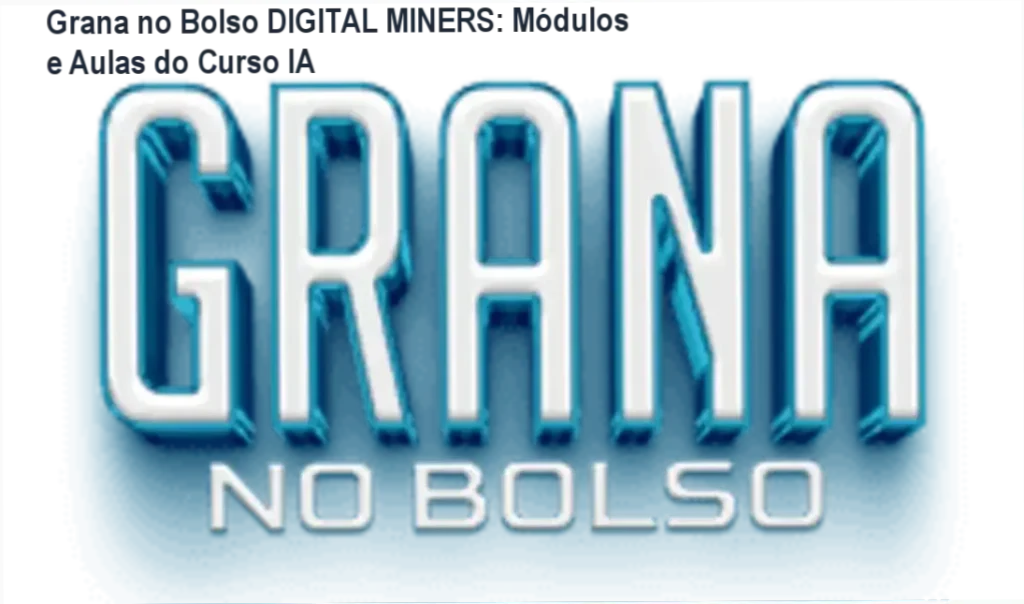Grana no Bolso DIGITAL MINERS: módulos e aulas do curso de automações com IA