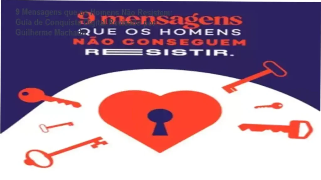 9 Mensagens que os Homens Não Resistem: Guia de Conquista Digital Revisado por Guilherme Machado 1 Guilherme Machado ensina técnicas de comunicação estratégica baseadas em gatilhos mentais para atração masculina