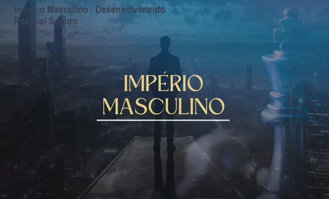 Império Masculino – Desenvolvimento Pessoal Seguro 1 Império Masculino – Desenvolvimento Pessoal Seguro