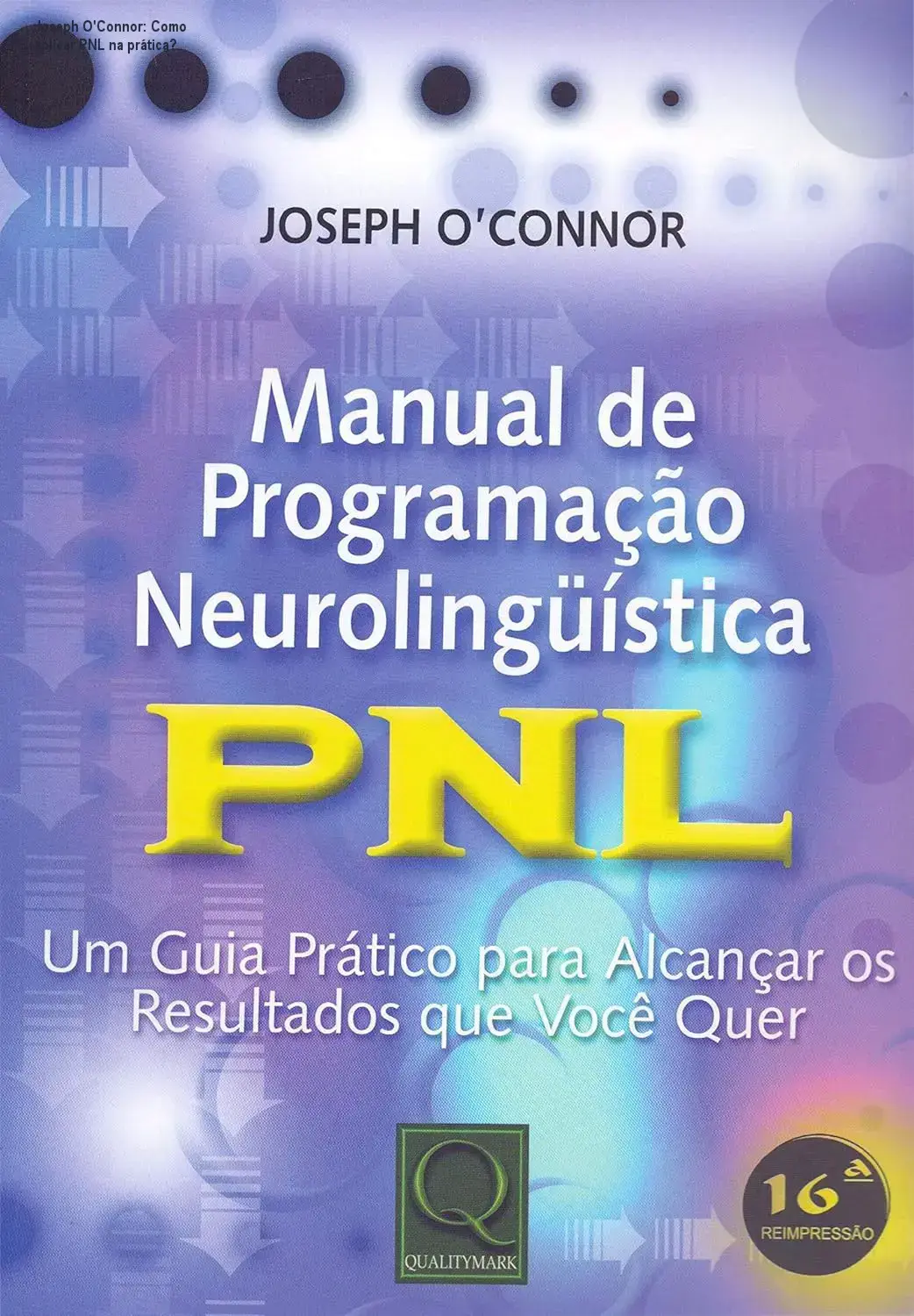 Joseph O'Connor: Como aplicar PNL na prática? 1 Capa do Manual de Programação Neurolinguística de Joseph O'Connor mostrando técnicas práticas de PNL