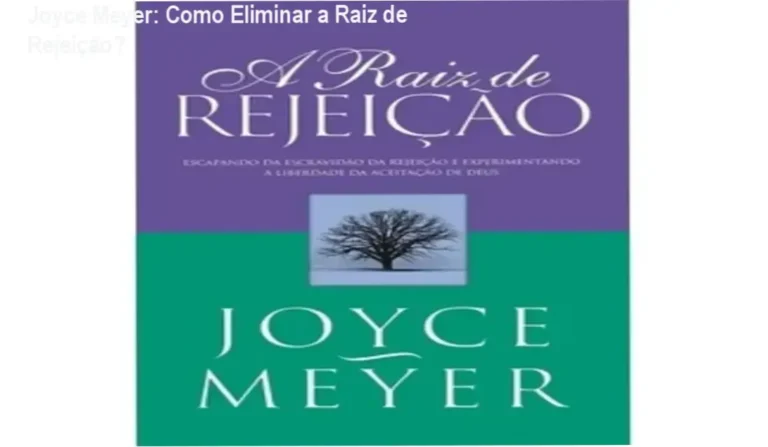Joyce Meyer: Como Eliminar a Raiz de Rejeição? 6 Livro de Joyce Meyer sobre superar a rejeição através da aceitação de Deus