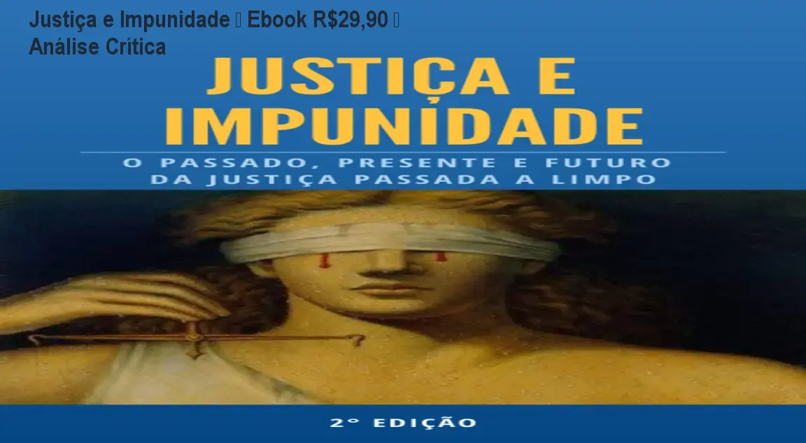 Justiça e Impunidade – Ebook R$29,90 – Análise Crítica 1 Justiça e Impunidade – Ebook R$29,90 – Análise Crítica