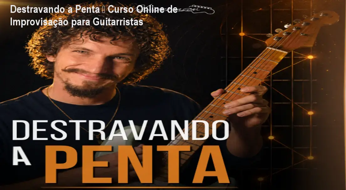 Destravando a Penta – Curso Online de Improvisação para Guitarristas 1 Destravando a Penta – Curso Online de Improvisação para Guitarristas