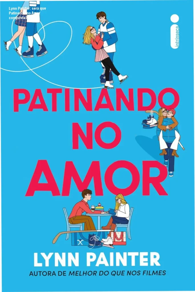Lynn Painter: será que Patinando no Amor conquista? 1 Capa do livro Patinando no Amor de Lynn Painter, mostrando um casal de jovens ao fundo com patins e símbolo de hóquei