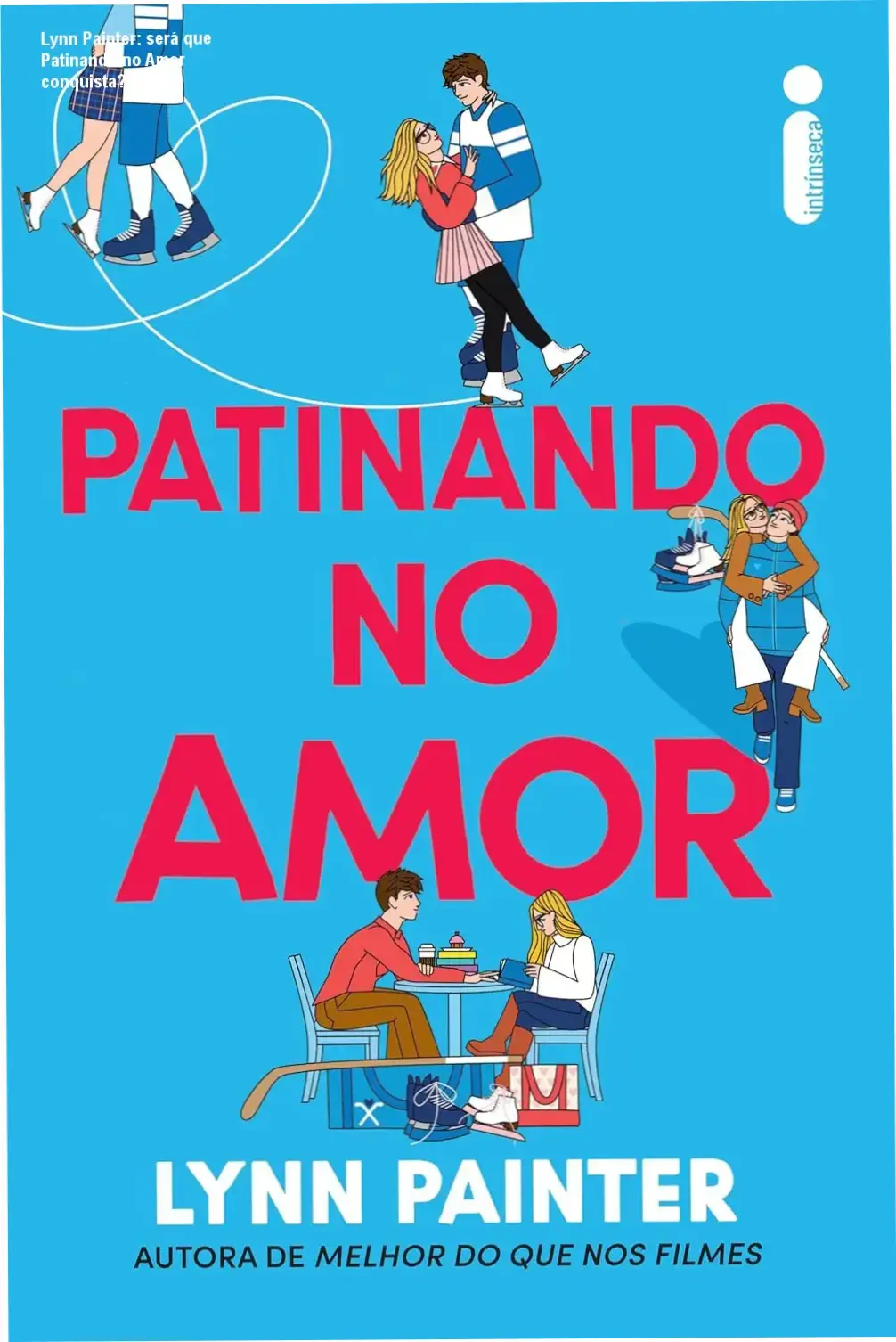 Lynn Painter: será que Patinando no Amor conquista? 1 Capa do livro Patinando no Amor de Lynn Painter, mostrando um casal de jovens ao fundo com patins e símbolo de hóquei