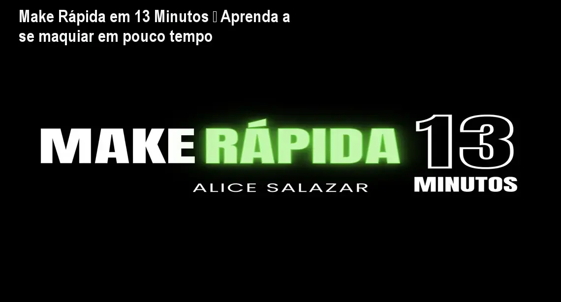 Make Rápida em 13 Minutos – Aprenda a se maquiar em pouco tempo 1 Make Rápida em 13 Minutos – Aprenda a se maquiar em pouco tempo
