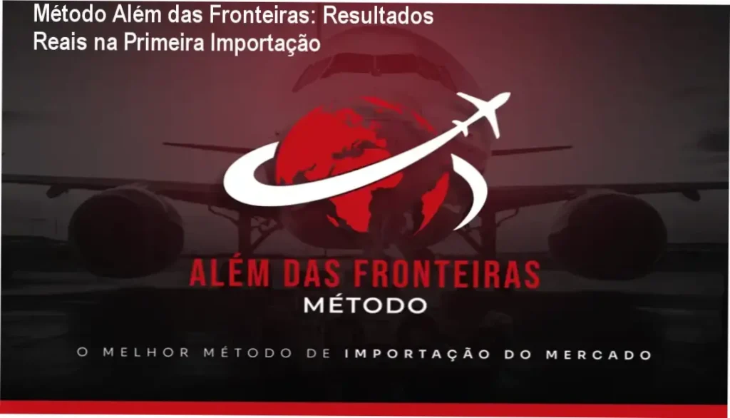 Método Além das Fronteiras de Gabriel Alves Machado para iniciantes que querem lucrar importando do Paraguai