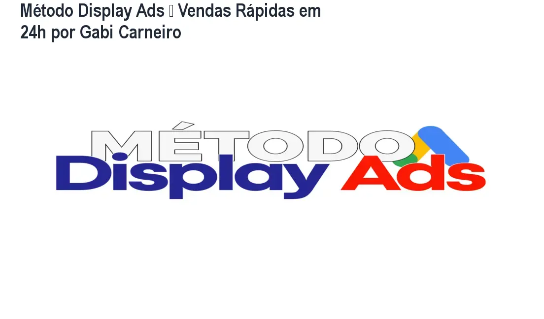 Método Display Ads – Vendas Rápidas em 24h por Gabi Carneiro 1 Método Display Ads – Vendas Rápidas em 24h por Gabi Carneiro
