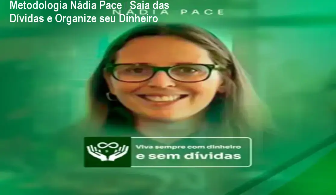 Metodologia Nádia Pace – Saia das Dívidas e Organize seu Dinheiro 1 Metodologia Nádia Pace – Saia das Dívidas e Organize seu Dinheiro