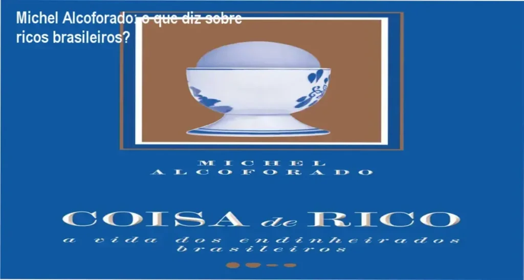 Michel Alcoforado: o que diz sobre ricos brasileiros? 1 Capa do livro Coisa de Rico de Michel Alcoforado sobre a elite brasileira