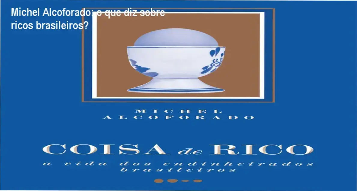 Michel Alcoforado: o que diz sobre ricos brasileiros? 1 Capa do livro Coisa de Rico de Michel Alcoforado sobre a elite brasileira