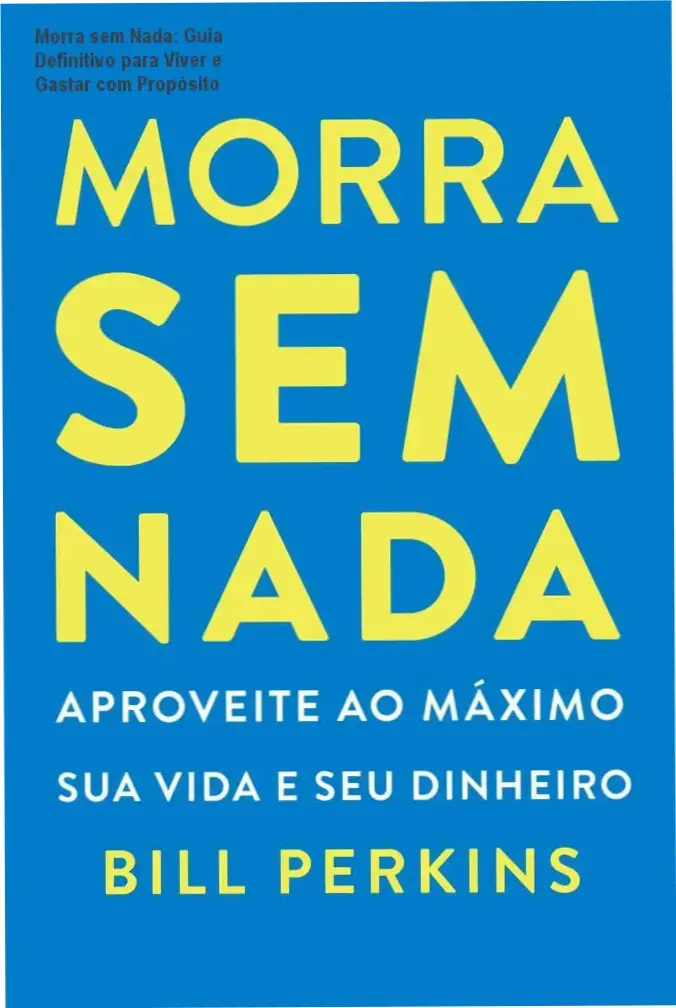 Capa do livro Morra sem Nada com título destacado e frase-chave sobre aproveitar dinheiro