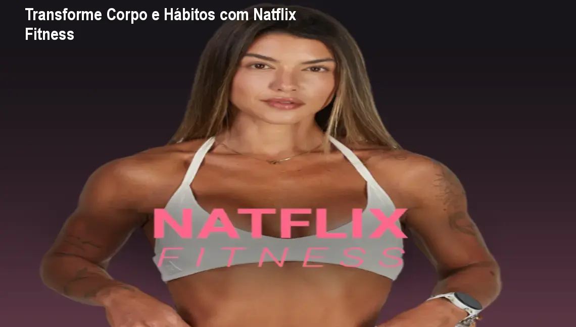 Transforme Corpo e Hábitos com Natflix Fitness 1 Transforme Corpo e Hábitos com Natflix Fitness