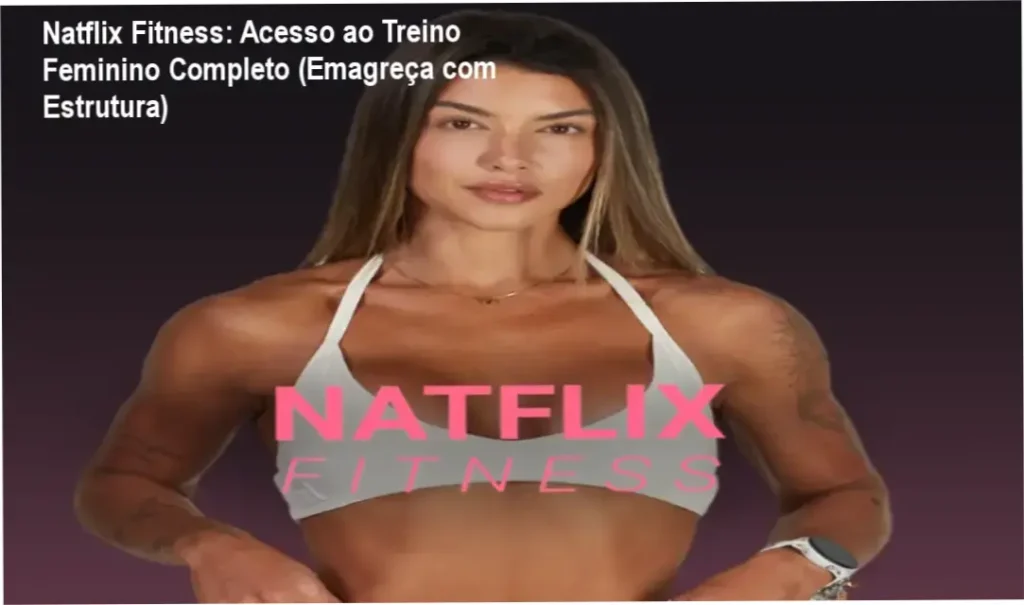 Natflix Fitness: Acesso ao Treino Feminino Completo (Emagreça com Estrutura) 1 Acesso à plataforma Natflix Fitness com interface organizada, mostrando opções de treino, alimentação e suporte especializado para mulheres