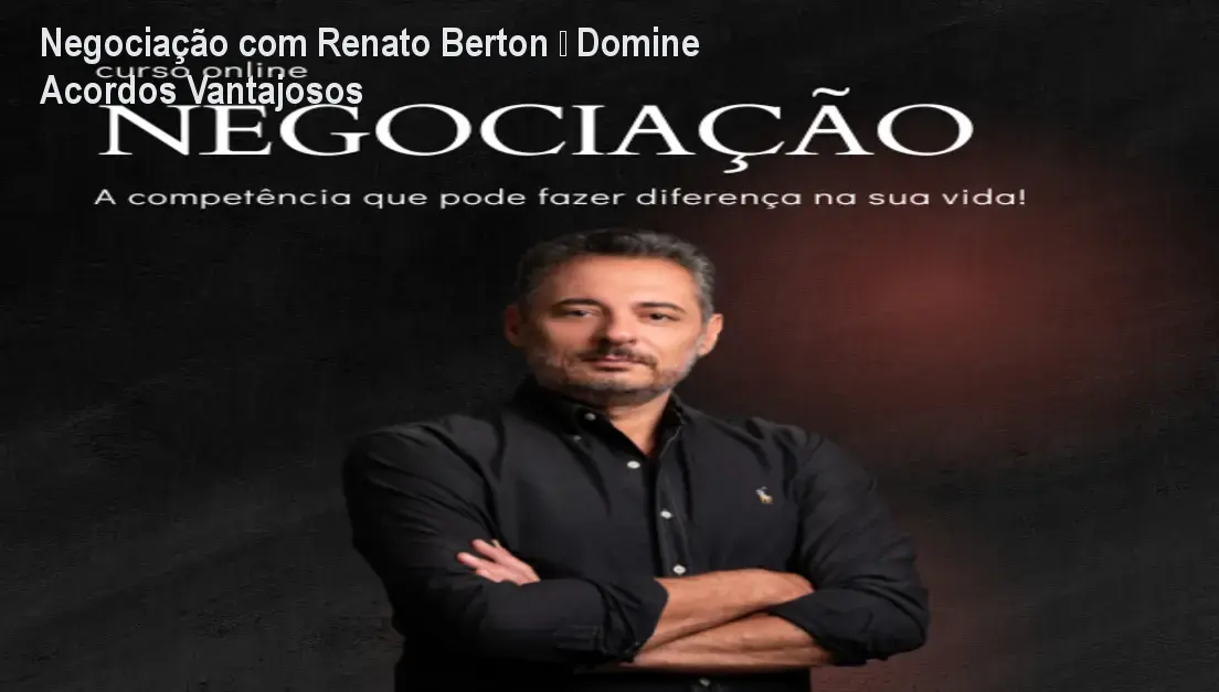 Negociação com Renato Berton – Domine Acordos Vantajosos 1 Negociação com Renato Berton – Domine Acordos Vantajosos